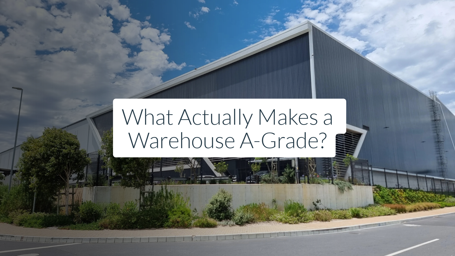 What Makes a Warehouse A-Grade? A Buyer’s and Tenant’s Guide